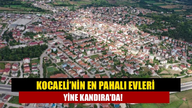 Kocaeli’nin en pahalı evleri yine Kandıra'da!