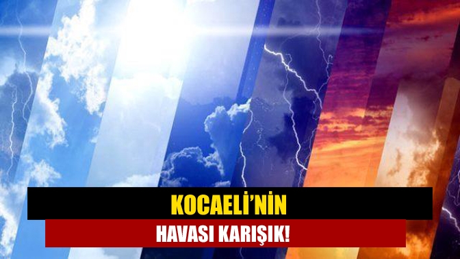 Kocaeli’nin havası karışık!