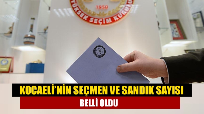 Kocaeli’nin seçmen ve sandık sayısı belli oldu