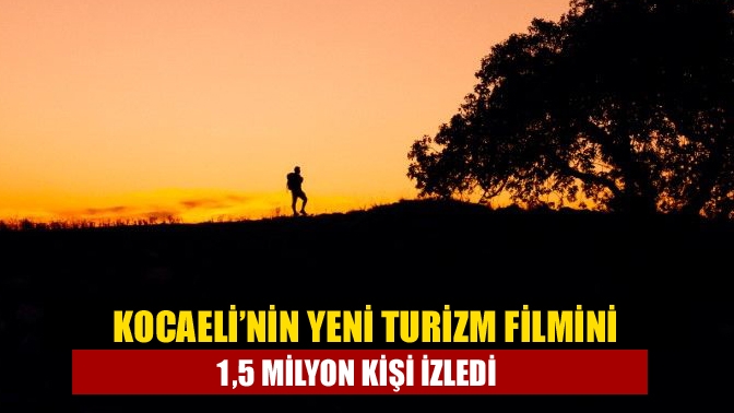 Kocaeli’nin yeni turizm filmini 1,5 milyon kişi izledi