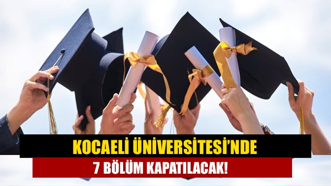 Kocaeli Üniversitesi’nde 7 bölüm kapatılacak!