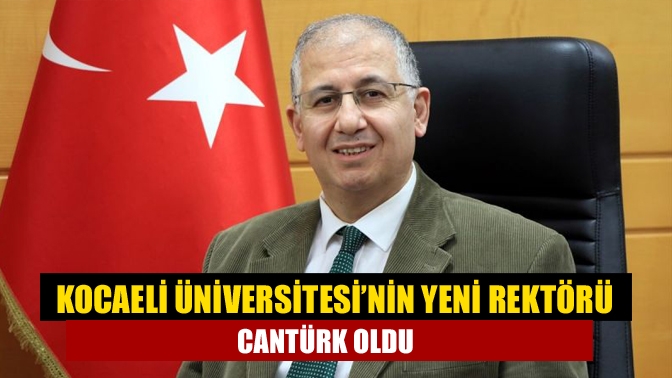 Kocaeli Üniversitesi’nin yeni rektörü Cantürk oldu