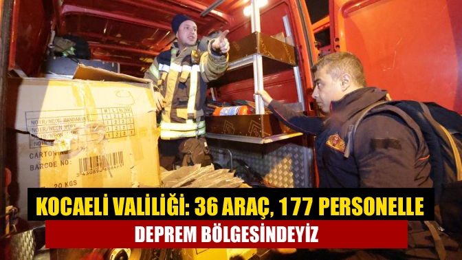 Kocaeli Valiliği: 36 araç, 177 personelle deprem bölgesindeyiz