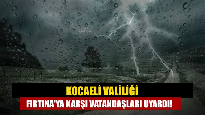 Kocaeli Valiliği Fırtınaya Karşı Vatandaşları Uyardı!