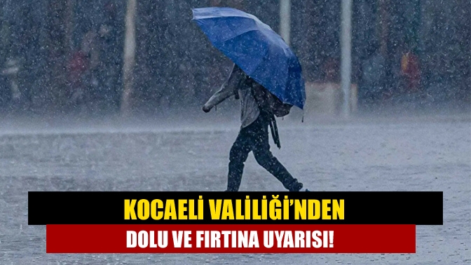 Kocaeli Valiliği’nden dolu ve fırtına uyarısı!