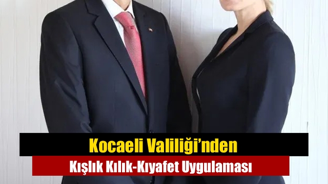 Kocaeli Valiliği’nden Kışlık Kılık-Kıyafet Uygulaması