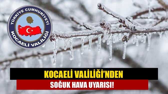 Kocaeli Valiliği’nden soğuk hava uyarısı!