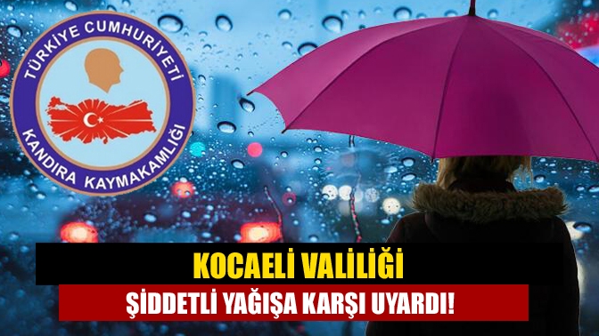 Kocaeli Valiliği şiddetli yağışa karşı uyardı!