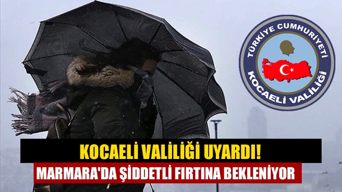 Kocaeli Valiliği uyardı! Marmarada şiddetli fırtına bekleniyor