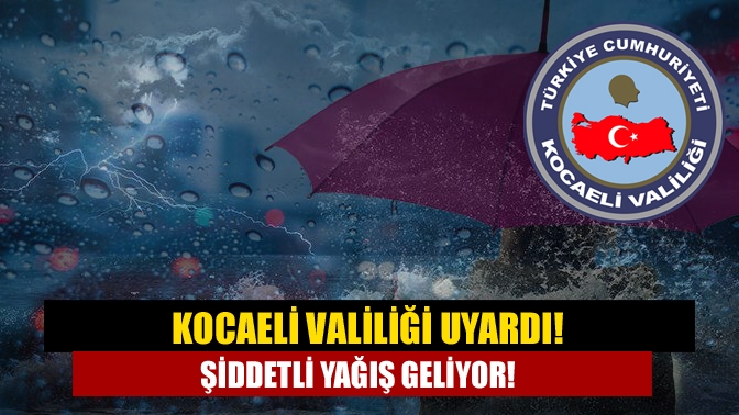 Kocaeli Valiliği uyardı! şiddetli yağış geliyor!