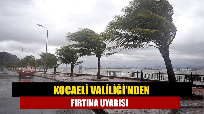 Kocaeli Valiliğinden fırtına uyarısı