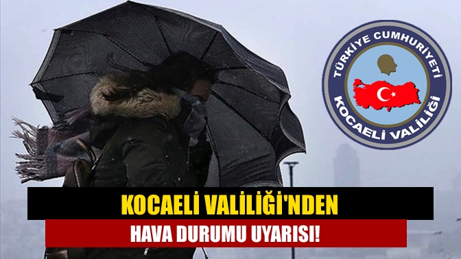 Kocaeli Valiliğinden hava durumu uyarısı!