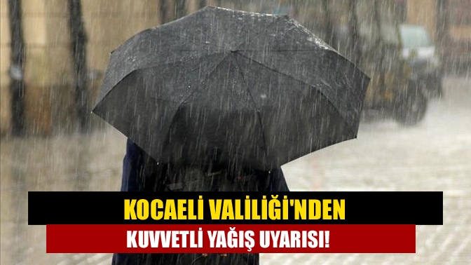 Kocaeli Valiliğinden kuvvetli yağış uyarısı!