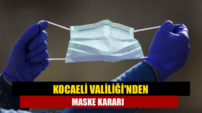 Kocaeli Valiliğinden maske kararı