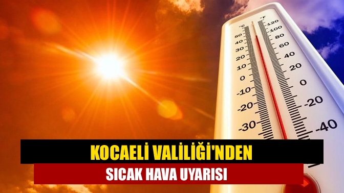 Kocaeli Valiliğinden sıcak hava uyarısı