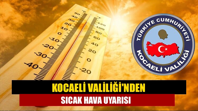 Kocaeli Valiliği'nden sıcak hava uyarısı