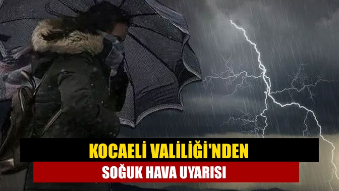 Kocaeli Valiliğinden soğuk hava uyarısı