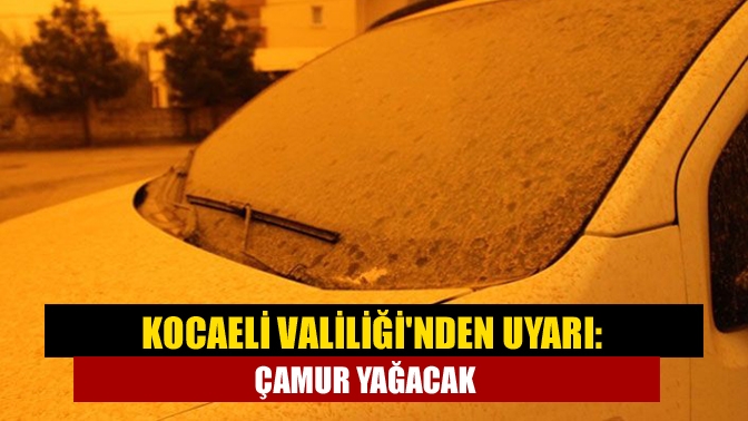 Kocaeli Valiliğinden Uyarı: Çamur Yağacak