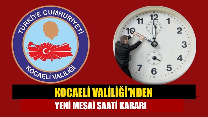 Kocaeli Valiliğinden yeni mesai saati kararı