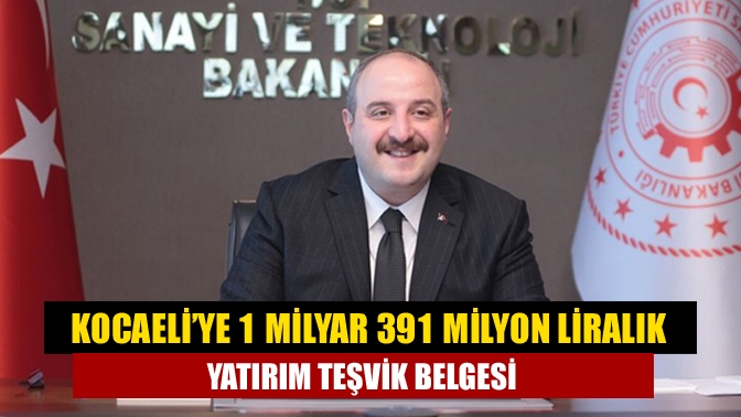 Kocaeli’ye 1 milyar 391 milyon liralık yatırım teşvik belgesi