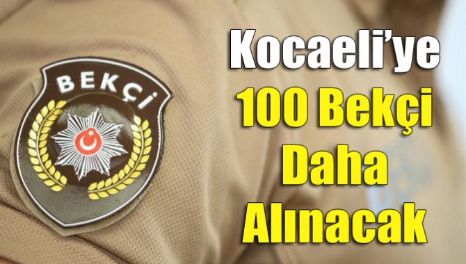 Kocaeli’ye 100 bekçi daha alınacak