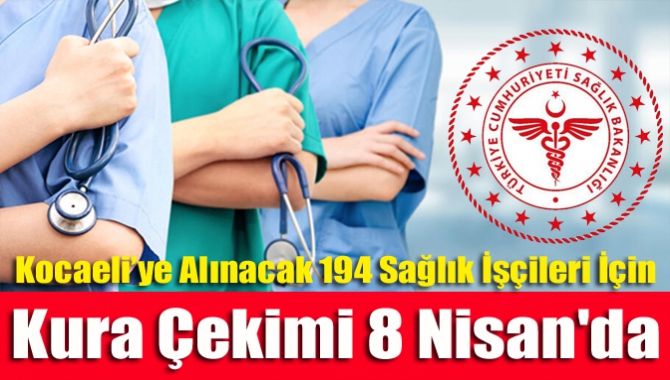 Kocaeli’ye alınacak 194 sağlık işçileri için kura çekimi 8 Nisan'da