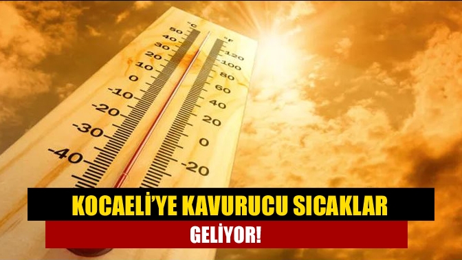 Kocaeli’ye kavurucu sıcaklar geliyor!