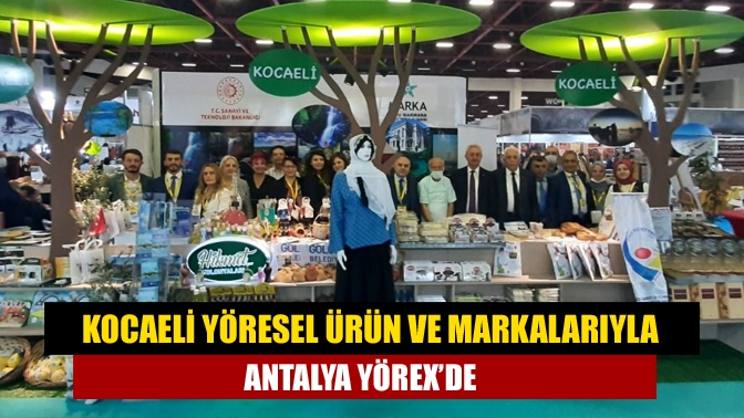 Kocaeli yöresel ürün ve markalarıyla Antalya Yörex’de