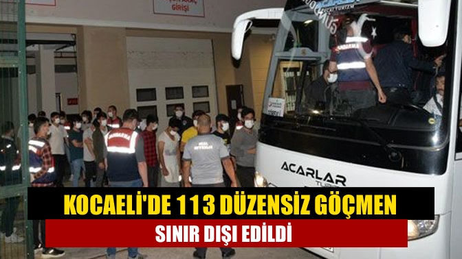 Kocaelide 113 düzensiz göçmen sınır dışı edildi