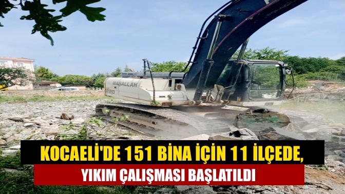 Kocaelide 151 bina için 11 İlçede, yıkım çalışması başlatıldı