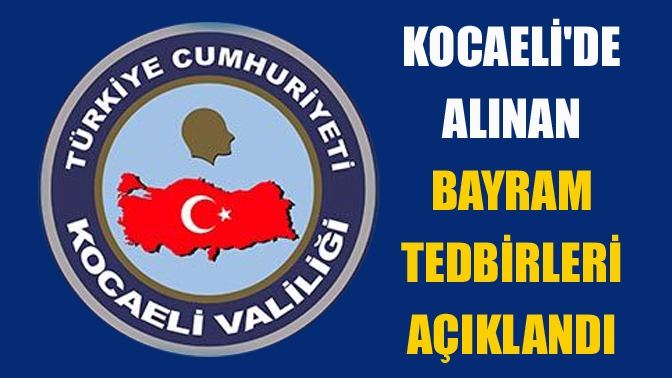 Kocaelide alınan bayram tedbirleri açıklandı