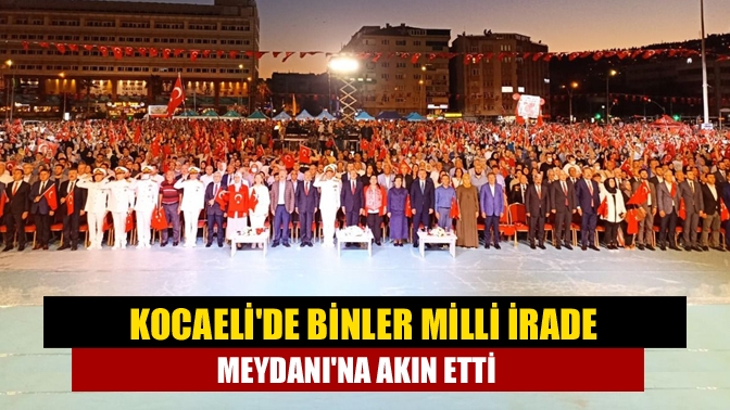 Kocaelide binler Milli İrade Meydanına akın etti