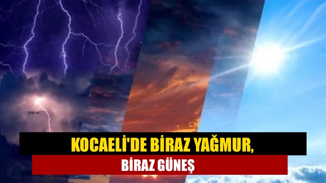 Kocaelide biraz yağmur, biraz güneş