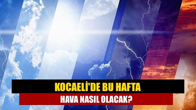 Kocaelide bu hafta hava nasıl olacak?