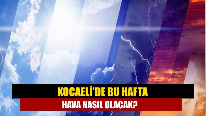 Kocaeli'de bu hafta hava nasıl olacak?