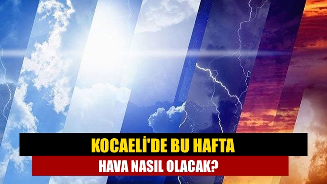 Kocaelide bu hafta hava nasıl olacak?