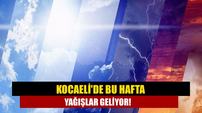 Kocaelide bu hafta Yağışlar geliyor!