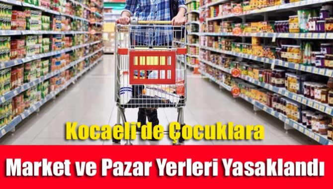 Kocaeli'de Çocuklara Market ve Pazar Yerleri Yasaklandı