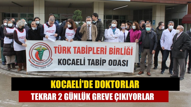 Kocaeli'de Doktorlar Tekrar 2 günlük greve çıkıyorlar