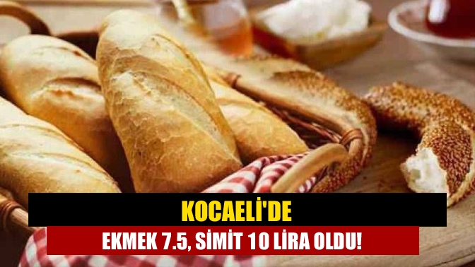 Kocaelide ekmek 7.5, simit 10 lira oldu!