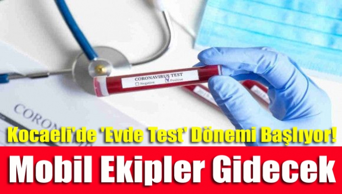 Kocaeli'de 'evde test' dönemi başlıyor! Mobil ekipler gidecek