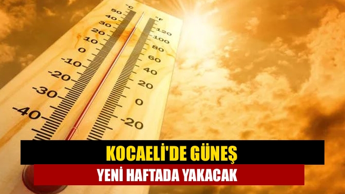 Kocaelide güneş yeni haftada yakacak