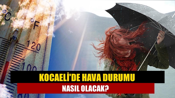 Kocaelide hava durumu nasıl olacak?