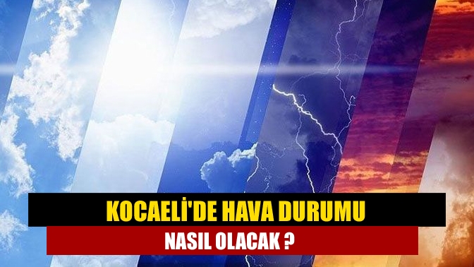 Kocaelide hava durumu nasıl olacak ?