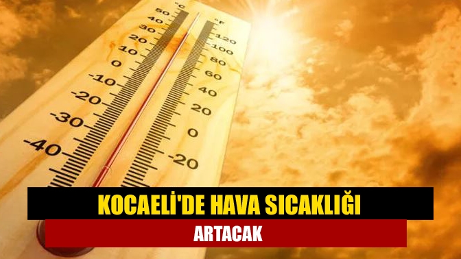 Kocaelide hava sıcaklığı artacak