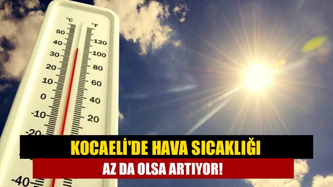 Kocaelide Hava sıcaklığı az da olsa artıyor!