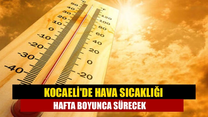 Kocaelide hava sıcaklığı hafta boyunca sürecek