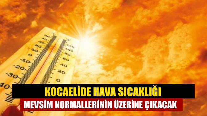 Kocaelide Hava sıcaklığı mevsim normallerinin üzerine çıkacak