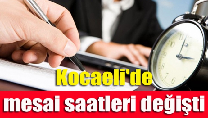 Kocaeli'de mesai saatleri değişti