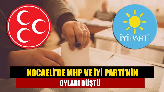 Kocaelide MHP ve İYİ Parti’nin oyları düştü